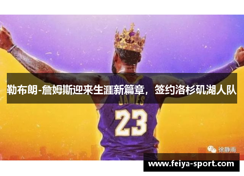 勒布朗-詹姆斯迎来生涯新篇章，签约洛杉矶湖人队