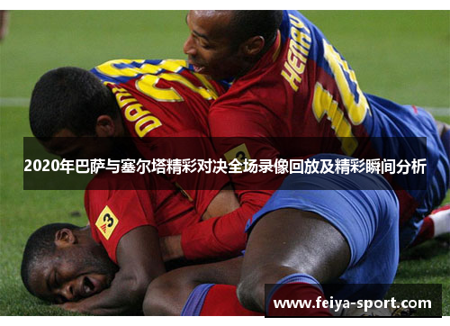 2020年巴萨与塞尔塔精彩对决全场录像回放及精彩瞬间分析
